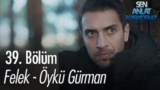 Felek - Öykü Gürman - Sen Anlat Karadeniz 39. Bölüm