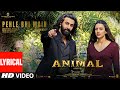 ANIMAL:PEHLE BHI MAIN(Lyrical) | Ranbir Kapoor,Tripti Dimri | Sandeep V | Vishal M,Raj S | Bhushan K