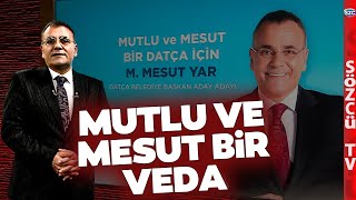 Mesut Yar'dan Sözcü TV'ye Mutlu ve Mesut Bir Veda! Datça Belediye Başkan Aday Ad