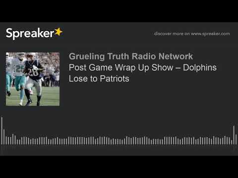 Post Game Wrap Up Show – Dolphins Lose to Patriots