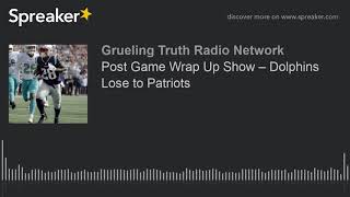 Post Game Wrap Up Show – Dolphins Lose to Patriots