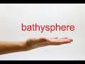 How to Pronounce bathysphere - American English
