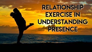 Relationship Exercise to Understanding Presence in Relationships - L.A. Synchronization Workshop