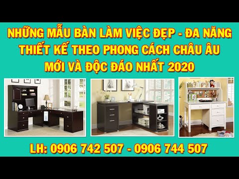 Mẫu bàn làm việc đẹp đa năng độc đáo thiết kế theo phong cách châu âu mới nhất 2020