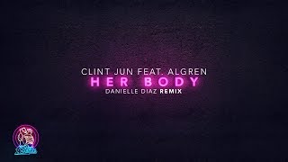 Clint Jun feat. Algren - Her Body (Danielle Diaz Remix)