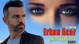 En Sevilen Erkan Acar Şarkıları - Yeni Şarkılar Playlist (Damar Şarkılar)