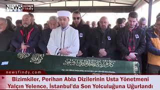 Bizimkiler, Perihan Abla Dizilerinin Yönetmeni Yalçın Yelence İstanbulda Son Yolculuğuna Uğurlandı