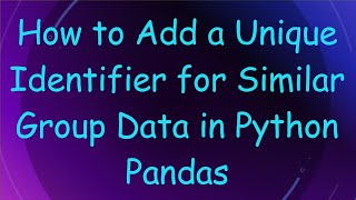 How To Add A Unique Identifier For Similar Group Data In Python Pandas