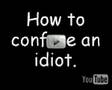 How to confuse an idiot