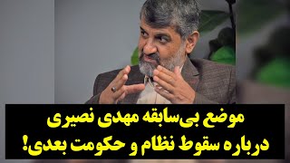 موضع بی‌سابقه مهدی نصیری درباره سقوط نظام و حکومت بعدی!