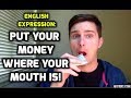 ENGLISH EXPRESSIONS  - PUT YOUR MONEY WHERE YOUR MOUTH IS  - LEARN ENGLISH
