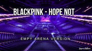 BLACKPINK - Hope Not  ( Empty Arena Ver.)