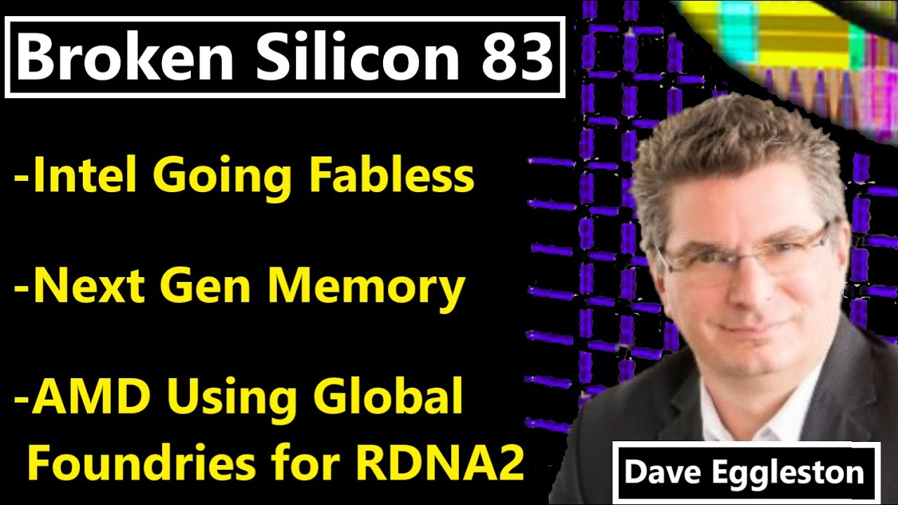 Intel going Fabless, Global Foundries for RDNA2, Next Gen Memory | Dave Eggleston |Broken Silicon 83