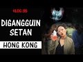 Vlog 35 : PENAMPAKAN SETAN DI HONG KONG!!