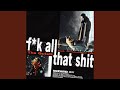f*k all that shit (Feat. Uneducated Kid)
