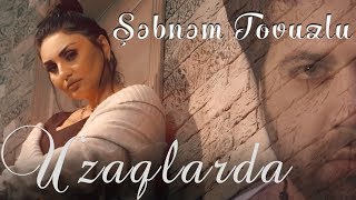 Şəbnəm Tovuzlu - Səndən Uzaqlarda (Official Music Video)