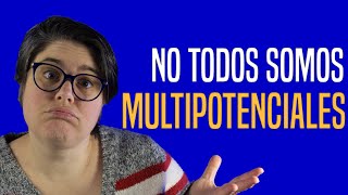 ¡NO! La multipotencialidad se vive no se desarrolla... TE CUENTO