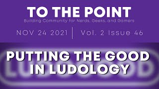 Putting the Good in Ludology (To The Point, 2.46)