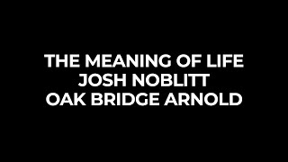 The Meaning of Life (Oak Bridge Arnold) - 02/09/20