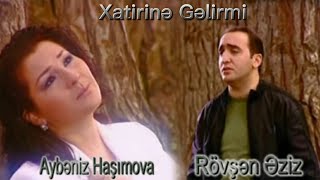 Rövşən Əziz & Aybəniz Haşımova-Xatirinə Gəlirmi