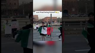 Arad Being Himself At The Mexican Protest