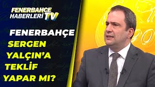 Fenerbahçe, Sergen Yalçına Teklif Yapar Mı? Serkan Korkmaz Yorumladı