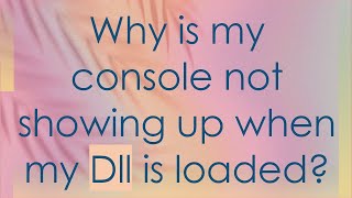 Why Is My Console Not Showing Up When My Dll Is Loaded?