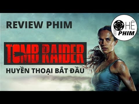 Review phim TOMB RAIDER: HUYỀN THOẠI BẮT ĐẦU