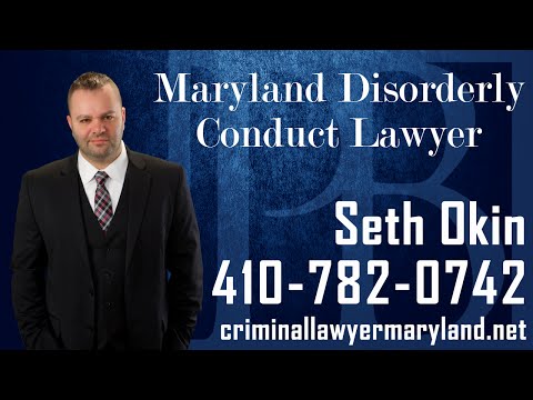 Maryland criminal lawyer Seth Okin discusses disorderly conduct charges in MD.