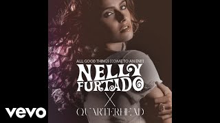 Nelly Furtado, Quarterhead - All Good Things (Come To An End) (Audio)