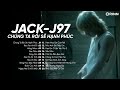 Jack - J97 - Chúng Ta Rồi Sẽ Hạnh Phúc, Bạc Phận, Sóng Gió - Top Hits Nhạc Trẻ Hay Nhất 2024