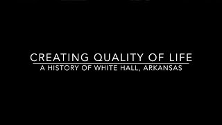 Creating Quality of Life: A History of White Hall, Arkansas