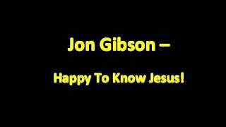 Watch Jon Gibson Happy To Know Jesus video