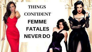 9 Things Highly Confident Femme Fatales NEVER DO !