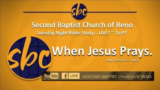Second Baptist Church of Reno Life Study... LIVE! 7p PT - When Jesus Prays Pt2