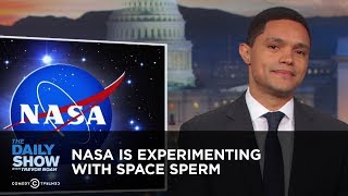 NASA Is Experimenting with Space Sperm | The Daily Show NASA Is Experimenting with Space Sperm | The Daily Show