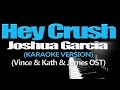 HEY CRUSH - Joshua Garcia (KARAOKE VERSION) (Vince & Kath & James OST)