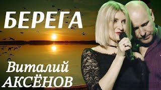 Берега - Виталий Аксёнов | Ну Очень Красивая Песня! | (Live Video)