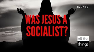 ATT#66 Was Jesus A Socialist? || 8/8/2020