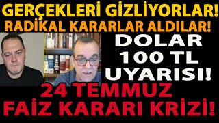 Gerçekleri̇ Gi̇zli̇yorlar Radi̇kal Kararlar Aldilar Dolar 100 Tl Uyarisi 24 Temmuz Fai̇z Karari Kri̇zi̇