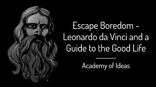 Escape Boredom - Leonardo Da Vinci And A Guide To The Good Life