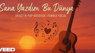 Sana Yazdım Bu Dünya Akustik Pop-Arabesk Duygusal Kadın Vokal Official Audio