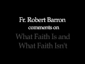 Fr. Barron comments on What Faith Is and What Faith Isn't