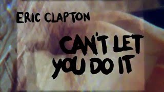Video Can't Let You Do It Eric Clapton