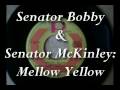 Senator Bobby & Senator McKinley- Mellow Yellow