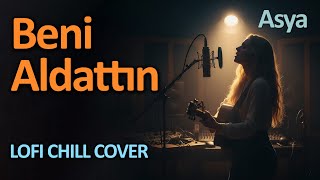 Beni Aldattın Asya - Lofi Chill Cover