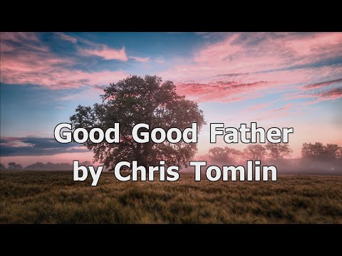 Good Good Father by Chris Tomlin