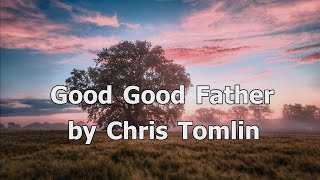 Good Good Father by Chris Tomlin