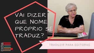 VAI ME DIZER QUE NOME PRÓPRIO SE TRADUZ?