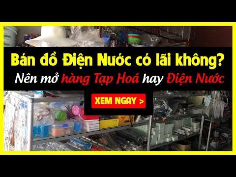 Bán đồ Điện Nước có lãi không? Nên mở cửa hàng Tạp Hoá hay Đồ điện gia dụng.